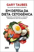 Ler Em defesa da dieta cetogênica: Repensando o controle de peso e a ciência da alimentação low-carb e rica em gorduras, do autor Gary Taubes