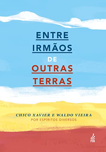Ler Entre Irmãos de Outras Terras, do autor Francisco Cândido Xavier; Waldo Vieira; Espíritos Diversos Ler Entre Irmãos de Outras Terras, do autor Francisco Cândido Xavier; Waldo Vieira; Espíritos Diversos