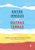 Ler Entre Irmãos de Outras Terras, do autor Francisco Cândido Xavier; Waldo Vieira; Espíritos Diversos