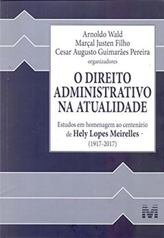 O direito administrativo na atualidade - 1 ed./2017: Estudos em Homenagem ao Centenário de Hely Lopes Meirelles (1917-2017), do autor Arnoldo Wald; Marçal Justen Filho; Cesar Augusto Guimarães Pereira