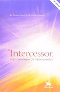 Ler Intercessor: Transparência da misericórdia, do autor Maria José do Espírito Santo Ler Intercessor: Transparência da misericórdia, do autor Maria José do Espírito Santo