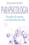 Ler Parapsicologia: O poder da mente e os mistérios da vida, do autor Benjamim Bossa