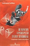 Ler De Newton a percepcao extra-sensorial: a parapsicologia e o desafio da ciência moderna, do autor Lawrence LeShan