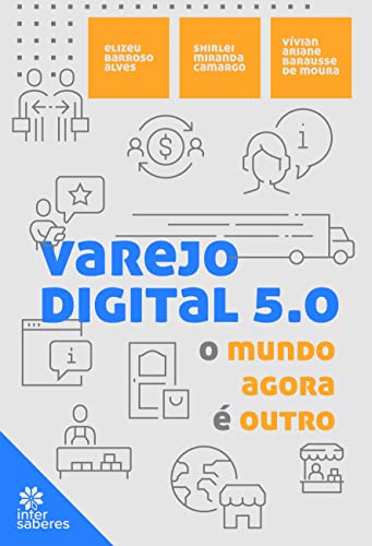 Ler Varejo digital 5.0:: o mundo agora é outro, do autor Elizeu Barroso Alves; Shirlei Miranda de Camargo; Vivian Ariane Barausse de Moura