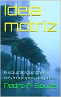 Ler Ideia motriz: A solução das cheias nos municípios alagados, do autor Pedro P. Souza Ler Ideia motriz: A solução das cheias nos municípios alagados, do autor Pedro P. Souza