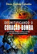 Ler Desmitificando o Coração-Bomba. Um Estudo Sobre a Força Motriz da Circulação Sanguínea, do autor Décio Antônio Colombo Ler Desmitificando o Coração-Bomba. Um Estudo Sobre a Força Motriz da Circulação Sanguínea, do autor Décio Antônio Colombo