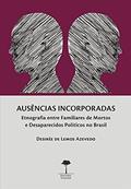 Ler AUSÊNCIAS INCORPORADAS: ETNOGRAFIA ENTRE FAMILIARES DE MORTOS E DESAPARECIDOS POLÍTICOS NO BRASIL, do autor Desirée de Lemos Azevedo