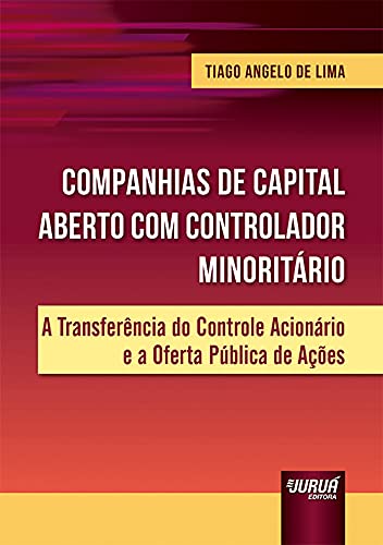 Ler Companhias de Capital Aberto com Controlador Minoritário - A Transferência do Controle Acionário e a Oferta Pública de Ações, do autor Tiago Angelo de Lima Ler Companhias de Capital Aberto com Controlador Minoritário - A Transferência do Controle Acionário e a Oferta Pública de Ações, do autor Tiago Angelo de Lima