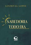 Ler Sabedoria Todo Dia, do autor Lourival Lopes Ler Sabedoria Todo Dia, do autor Lourival Lopes
