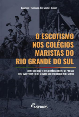 Ler O Escotismo nos Colégios Maristas do Rio Grande do Sul: Contribuições dos Irmãos Maristas Para o Desenvolvimento do Movimento Escoteiro no Estado, do autor Lourival Francisco dos Santos Junior