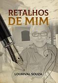 Ler Retalhos de Mim, do autor Lourival Souza Galvão Ler Retalhos de Mim, do autor Lourival Souza Galvão
