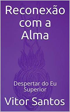 Reconexão com a Alma: Despertar do Eu Superior, do autor Vitor Santos