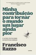 Ler Minha Contribuição Para Tornar o Mundo um Lugar Ainda Pior: E Outros Textos Sobre as Incertezas Humanas, do autor Francisco Razzo Ler Minha Contribuição Para Tornar o Mundo um Lugar Ainda Pior: E Outros Textos Sobre as Incertezas Humanas, do autor Francisco Razzo