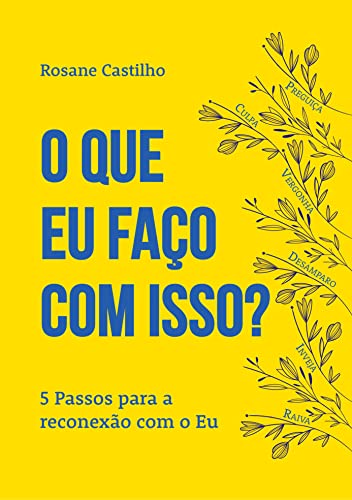 Ler O que eu faço com isso?: 5 Passos para a reconexão com o Eu, do autor Rosane Castilho