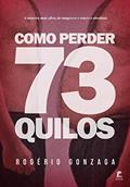 Ler Como Perder 73 Quilos: A maneira mais eficaz de emagrecer e vencer a obesidade, do autor Rogério Gonzaga Ler Como Perder 73 Quilos: A maneira mais eficaz de emagrecer e vencer a obesidade, do autor Rogério Gonzaga