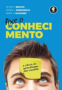 Fixe o Conhecimento: A Ciência da Aprendizagem Bem-Sucedida, do autor Peter C. Brown; Henry L. Roediger III; Mark A. McDaniel