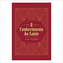 O Conhecimento Do Santo, do autor A. W. Tozer