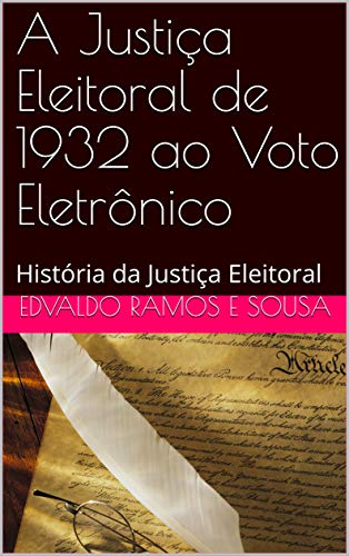 Ler A Justiça Eleitoral de 1932 ao Voto Eletrônico: História da Justiça Eleitoral, do autor Edvaldo Ramos e Sousa