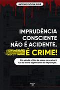 Ler IMPRUDÊNCIA CONSCIENTE NÃO É ACIDENTE, É CRIME!: Análise de casos concretos à luz da Teoria Significativa da Imputação, do autor Antonio Rudá