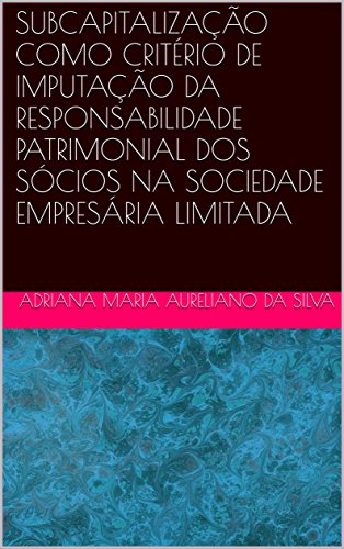 Ler SUBCAPITALIZAÇÃO COMO CRITÉRIO DE IMPUTAÇÃO DA RESPONSABILIDADE PATRIMONIAL DOS SÓCIOS NA SOCIEDADE EMPRESÁRIA LIMITADA, do autor ADRIANA MARIA AURELIANO DA SILVA