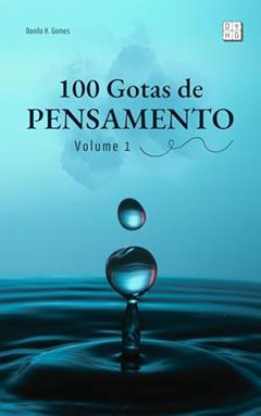 100 Gotas de Pensamento: Volume 1, do autor Danilo H. Gomes