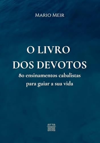 Ler O livro dos devotos: 80 ensinamentos cabalistas para guiar a sua vida, do autor Mario Meir