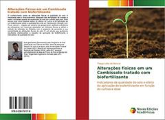 Alterações físicas em um Cambissolo tratado com biofertilizante: Indicadores de qualidade do solo e efeito da aplicação de biofertilizante em função do cultivo e dose, do autor Thiago Leite de Alencar