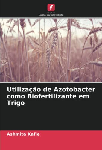 Ler Utilização de Azotobacter como Biofertilizante em Trigo, do autor Ashmita Kafle