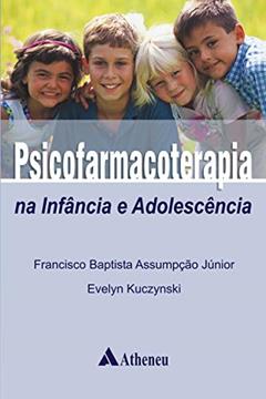 Psicofarmacoterapia na Infância e Adolescência, do autor Francisco Baptista Assumpção Júnior; Evelyn Kucznsky