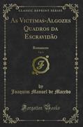 Ler As Victimas-Algozes Quadros da Escravidão, Vol. 1: Romances (Classic Reprint), do autor Joaquim Manoel de Macedo Ler As Victimas-Algozes Quadros da Escravidão, Vol. 1: Romances (Classic Reprint), do autor Joaquim Manoel de Macedo