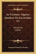 Ler As Victimas-Algozes Quadros Da Escravidao V2: Romances (1869), do autor Joaquim Manuel De Macedo