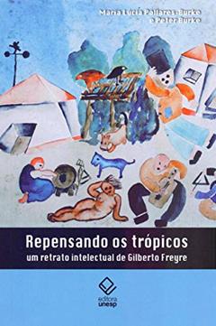 Repensando os trópicos: Um retrato intelectual de Gilberto Freyre, do autor Peter Burke; Maria Lúcia Pallares-Burke