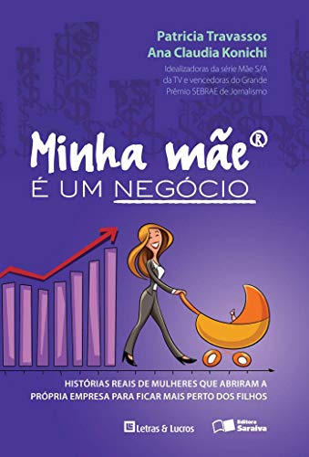 Ler Minha mãe é um negócio: Histórias reais de mulheres que abriram suas empresas para ficar mais perto dos filhos, do autor Patricia Gonzaga Travassos; Ana Claudia Konichi Ler Minha mãe é um negócio: Histórias reais de mulheres que abriram suas empresas para ficar mais perto dos filhos, do autor Patricia Gonzaga Travassos; Ana Claudia Konichi