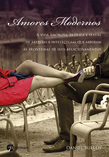 Ler Amores Modernos: a Vida Amorosa, Erótica e Sexual de Artistas e Intelectuais que Abriram as Fronteiras de Seus Relacionamentos, do autor Daniel Bullen