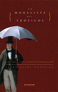 Ler Um Moralista nos Trópicos: o Visconde de Cairu e o Duque de la Rochefoucauld, do autor Pedro Meira Monteiro