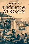 Ler TRÓPICOS ATROZES, do autor Jackson Vale Ler TRÓPICOS ATROZES, do autor Jackson Vale