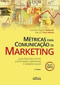 Ler Métricas Para Comunicação De Marketing: Guia Para Executivos Justificarem Campanhas E Gerarem Valor, do autor Leandro Angotti Guissoni; Marcos Fava Neves