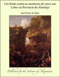 Ler Um brado contra as monterias de cerco aos Lobos na Provincia do Alemtejo, do autor José Paulo de Mira Ler Um brado contra as monterias de cerco aos Lobos na Provincia do Alemtejo, do autor José Paulo de Mira