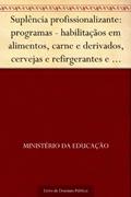Ler Suplência profissionalizante: programas - habilitaçãos em alimentos, carne e derivados, cervejas e refirgerantes e leite e derivados, do autor Ministério da Educação