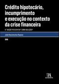 Ler Crédito Hipotecário, Incumprimento e Execução no Contexto da Crise Financeira: a "dação Potestativa" Como Solução?, do autor João Vasconcelos Raposo