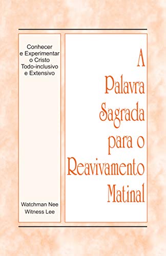 Ler A Palavra Sagrada para o Reavivamento Matinal - Conhecer e Experimentar o Cristo Todo-inclusivo e Extensivo, do autor Witness Lee Ler A Palavra Sagrada para o Reavivamento Matinal - Conhecer e Experimentar o Cristo Todo-inclusivo e Extensivo, do autor Witness Lee