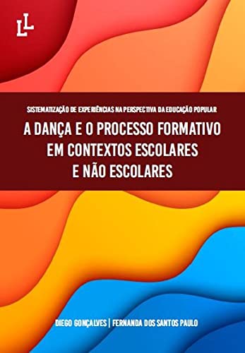 Ler Sistematização de experiências na perspectiva da educação popular: A dança e o processo formativo em contextos escolares e não escolares, do autor Diego Gonçalves