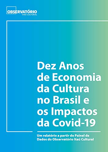 Ler Dez Anos de Economia da Cultura no Brasil e os Impactos da Covid-19, do autor sistematização e redação da pesquisa) Ana Letícia Fialho e Daniele Dantas ( Desenvolvimento