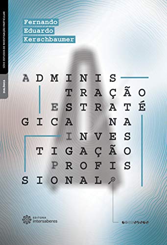 Ler Administração estratégica na investigação profissional, do autor Fernando Eduardo Kerschbaumer