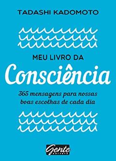 Meu livro da consciência: 365 mensagens para nossas boas escolhas de cada dia, do autor Tadashi Kadomoto