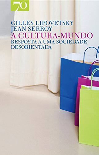 Ler A Cultura-mundo: Resposta a uma Sociedade Desorientada, do autor Gilles Lipovetsky; Jean Serroy