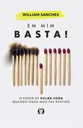 Ler Em mim basta: O poder de pular fora quando nada mais faz sentido, do autor William Sanches Ler Em mim basta: O poder de pular fora quando nada mais faz sentido, do autor William Sanches