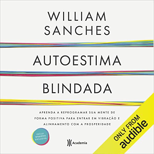 Ler Autoestima blindada: Aprenda a reprogramar sua mente de forma positiva para enfrentar os seus medos, criar confiança e prosperidade., do autor William Sanches
