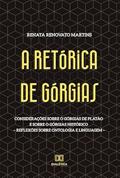 Ler A Retórica de Górgias: considerações sobre o Górgias de Platão e sobre o Górgias histórico - reflexões sobre ontologia e linguagem, do autor Renata Renovato Martins.