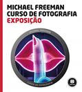 Ler Curso de Fotografia: Exposição, do autor Michael Freeman Ler Curso de Fotografia: Exposição, do autor Michael Freeman